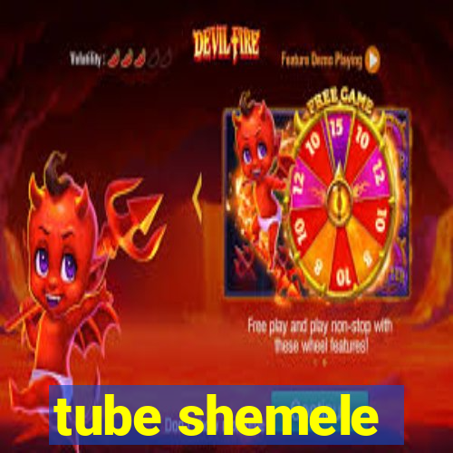 tube shemele